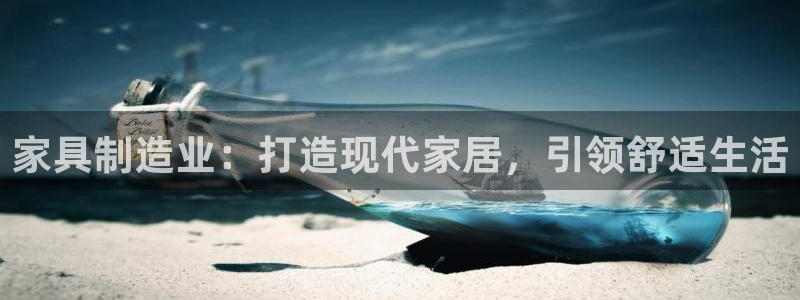 彩神合法吗.是国家认可的吗：家具制造业：打造现代家居，引领舒适生活