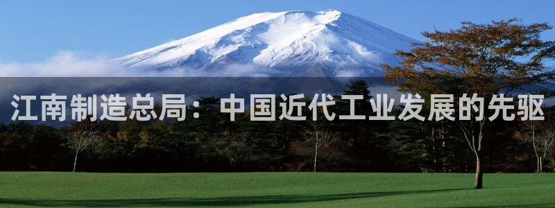 彩神v8官网版：江南制造总局：中国近代工业发展的先驱