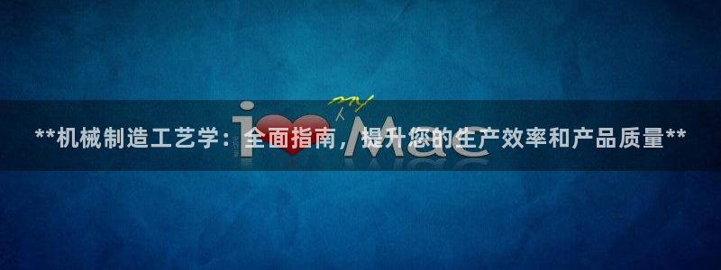 彩神购彩-购彩大厅入口500：**机械制造工艺学：全面指南，提升您的生产效率和产品质量**