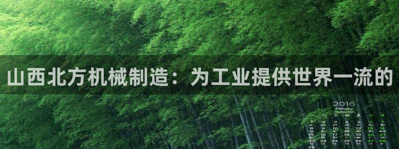 彩神购彩-购彩大厅入口娱乐首选：山西北方机械制造：为工业提供