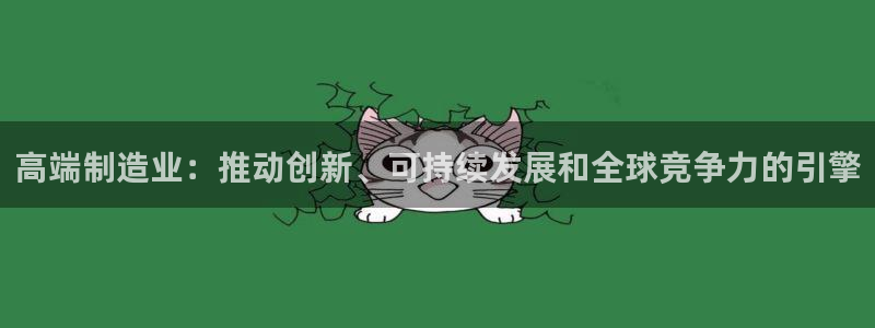 彩神vlll游戏特色：高端制造业：推动创新、可持续发展和全球