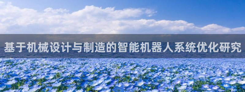 彩神V集团有限公司：基于机械设计与制造的智能机器人系统优化研究