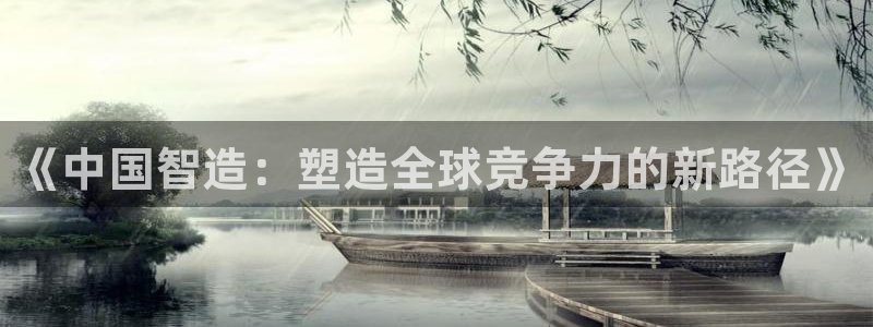 彩神ii官方网：《中国智造：塑造全球竞争力的新路径》